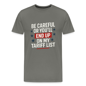 Be careful or you'll end up on my tariff list Men's Premium T-Shirt - asphalt gray