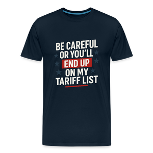 Be careful or you'll end up on my tariff list Men's Premium T-Shirt - deep navy