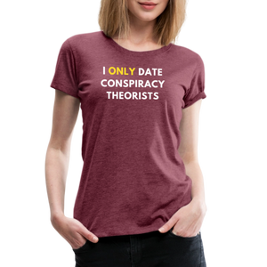 I Only Date Conspiracy Theorists Women’s Premium T-Shirt - heather burgundy