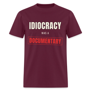 Idiocracy Was a Documentary Classic T-Shirt - burgundy