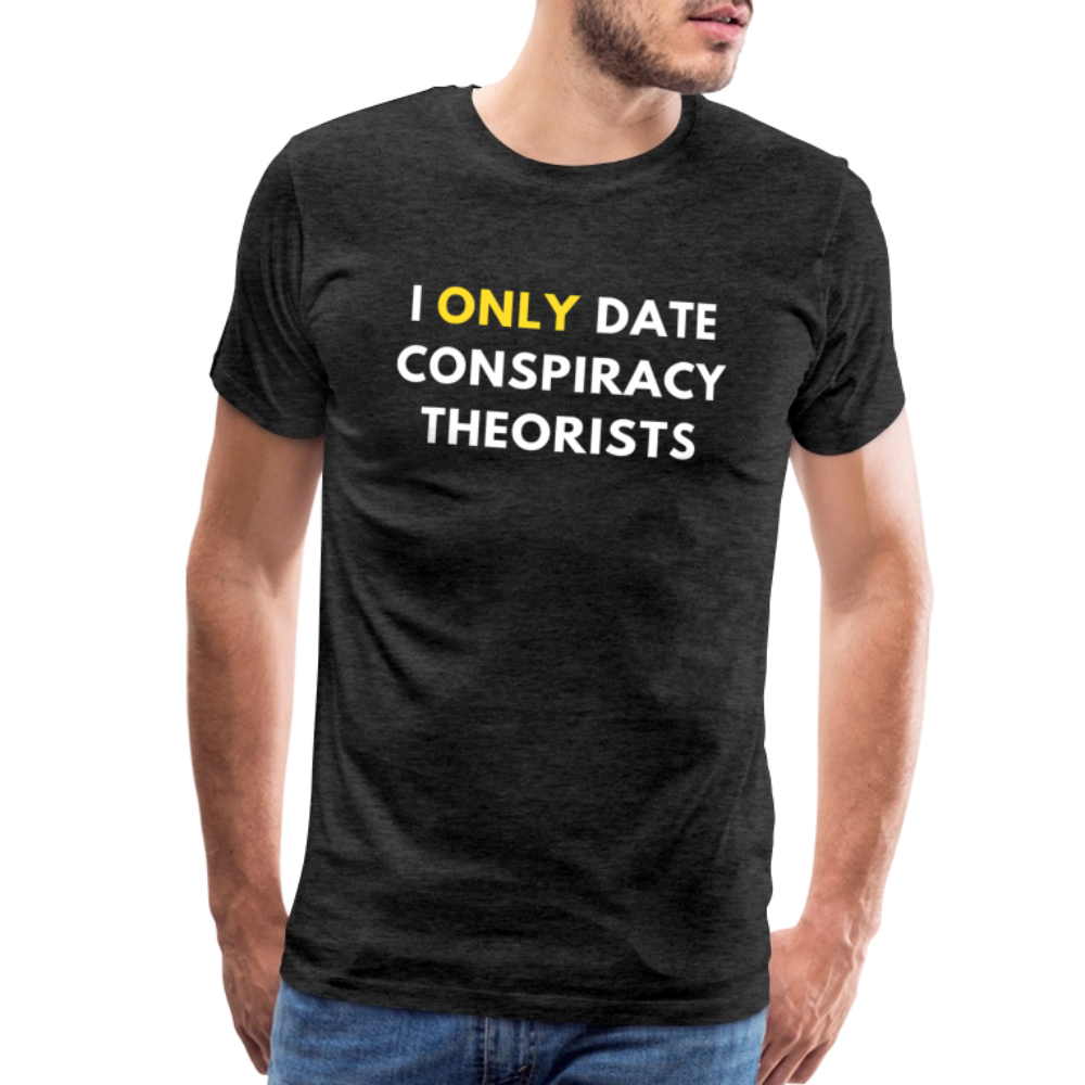 I Only Date Conspiracy Theorists Men's Premium T-Shirt - charcoal grey