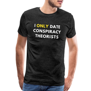 I Only Date Conspiracy Theorists Men's Premium T-Shirt - charcoal grey