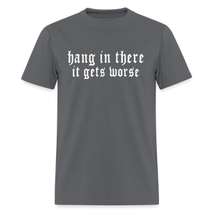 Hang in There, It Gets Worse Classic Men’s T-Shirt - charcoal