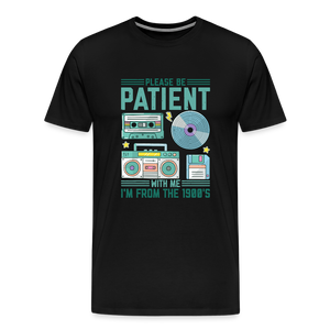 Please Be Patient with Me, I'm from the 1900s Men's Premium T-Shirt - black