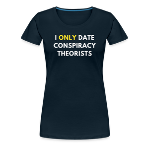 I Only Date Conspiracy Theorists Women’s Premium T-Shirt - deep navy