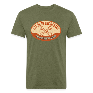 I'll Be In The Garage The World Is Too Stupid T-Shirt — Funny Mechanic Dad Fitted Tee - heather military green