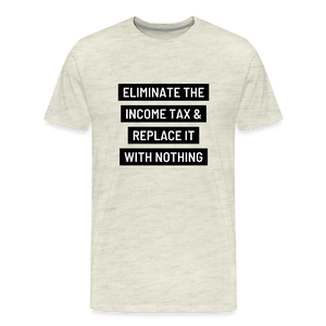Eliminate The Income Tax Men's Premium T-Shirt - heather oatmeal