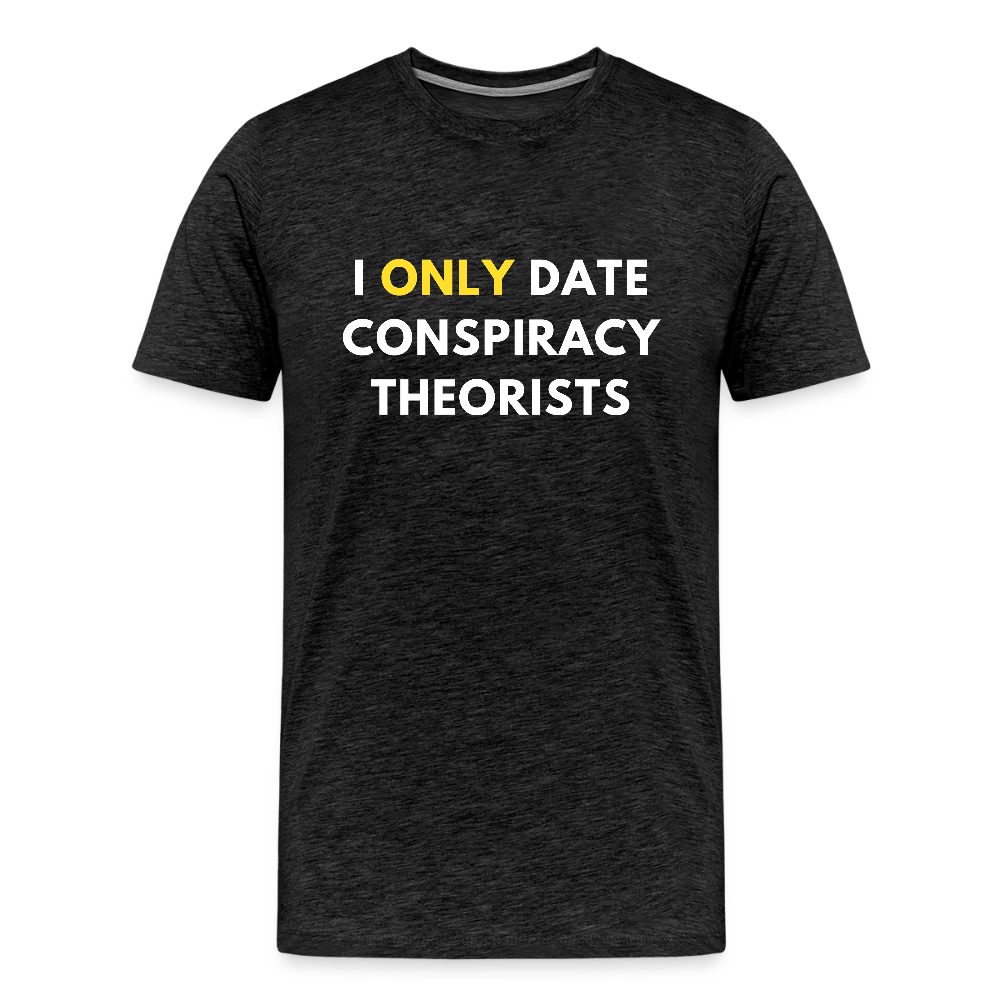 I Only Date Conspiracy Theorists Men's Premium T-Shirt - charcoal grey