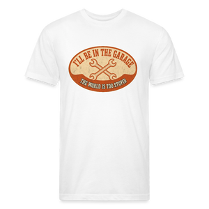 I'll Be In The Garage The World Is Too Stupid T-Shirt — Funny Mechanic Dad Fitted Tee - white