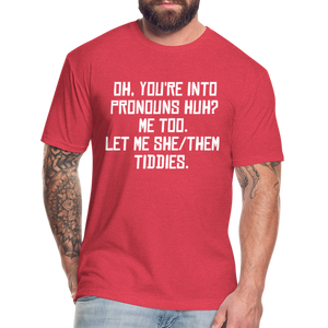 Oh You're Into Pronouns Huh? Me Too Let Me She Them Tiddies Fitted Cotton/Poly T-Shirt by Next Level - heather red