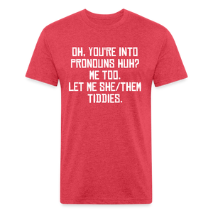 Oh You're Into Pronouns Huh? Me Too Let Me She Them Tiddies Fitted Cotton/Poly T-Shirt by Next Level - heather red