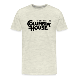 I Still Owe Money to Columbia House Men's Premium T-Shirt - heather oatmeal