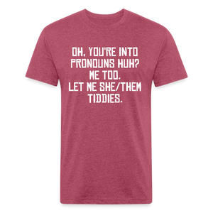 Oh You're Into Pronouns Huh? Me Too Let Me She Them Tiddies Fitted Cotton/Poly T-Shirt by Next Level - heather burgundy