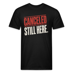 Canceled Still Here T-Shirt - Funny Anti Cancel Culture Fitted Tee - black