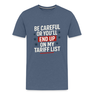 Be careful or you'll end up on my tariff list Men's Premium T-Shirt - heather blue