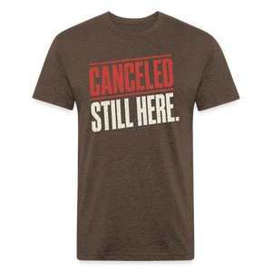 Canceled Still Here T-Shirt - Funny Anti Cancel Culture Fitted Tee - heather espresso