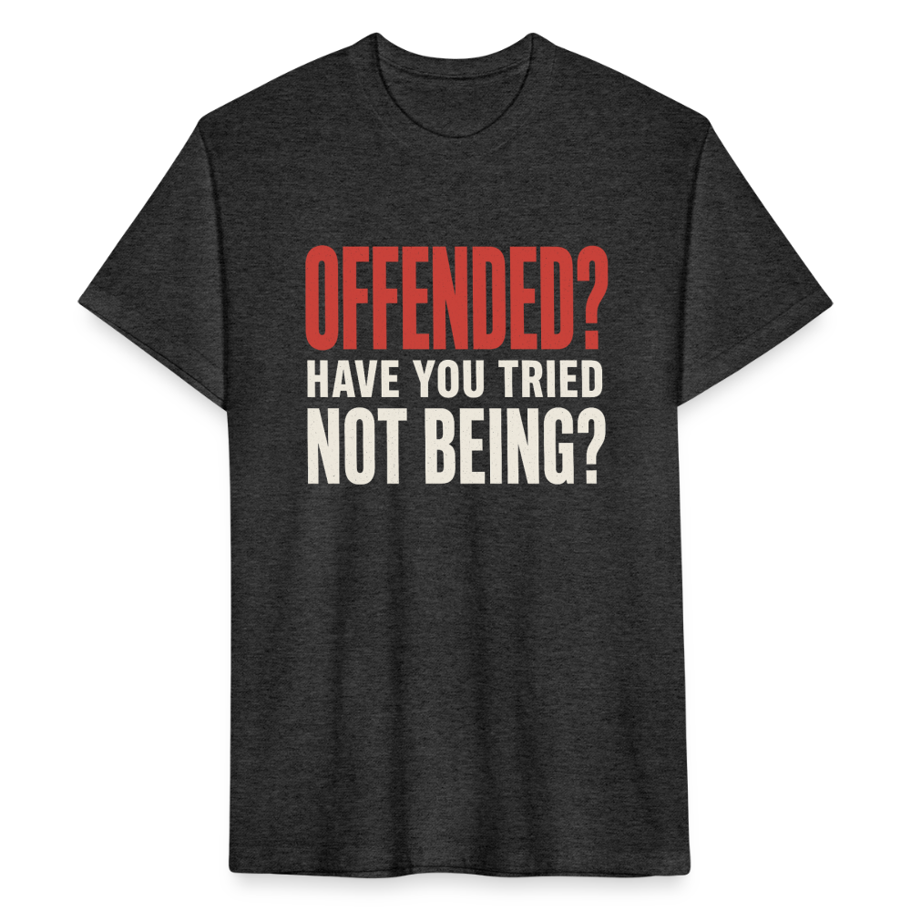Offended? Have You Tried Not Being? T-Shirt - Funny Anti Woke Fitted Tee - heather black