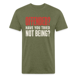 Offended? Have You Tried Not Being? T-Shirt - Funny Anti Woke Fitted Tee - heather military green