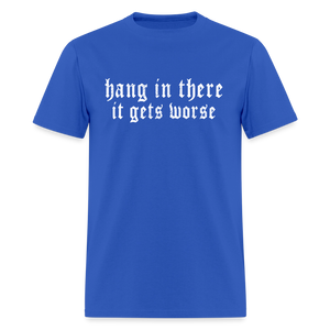 Hang in There, It Gets Worse Classic Men’s T-Shirt - royal blue