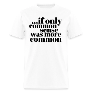 If only common sense was more common Classic T-Shirt - white