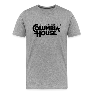I Still Owe Money to Columbia House Men's Premium T-Shirt - heather gray