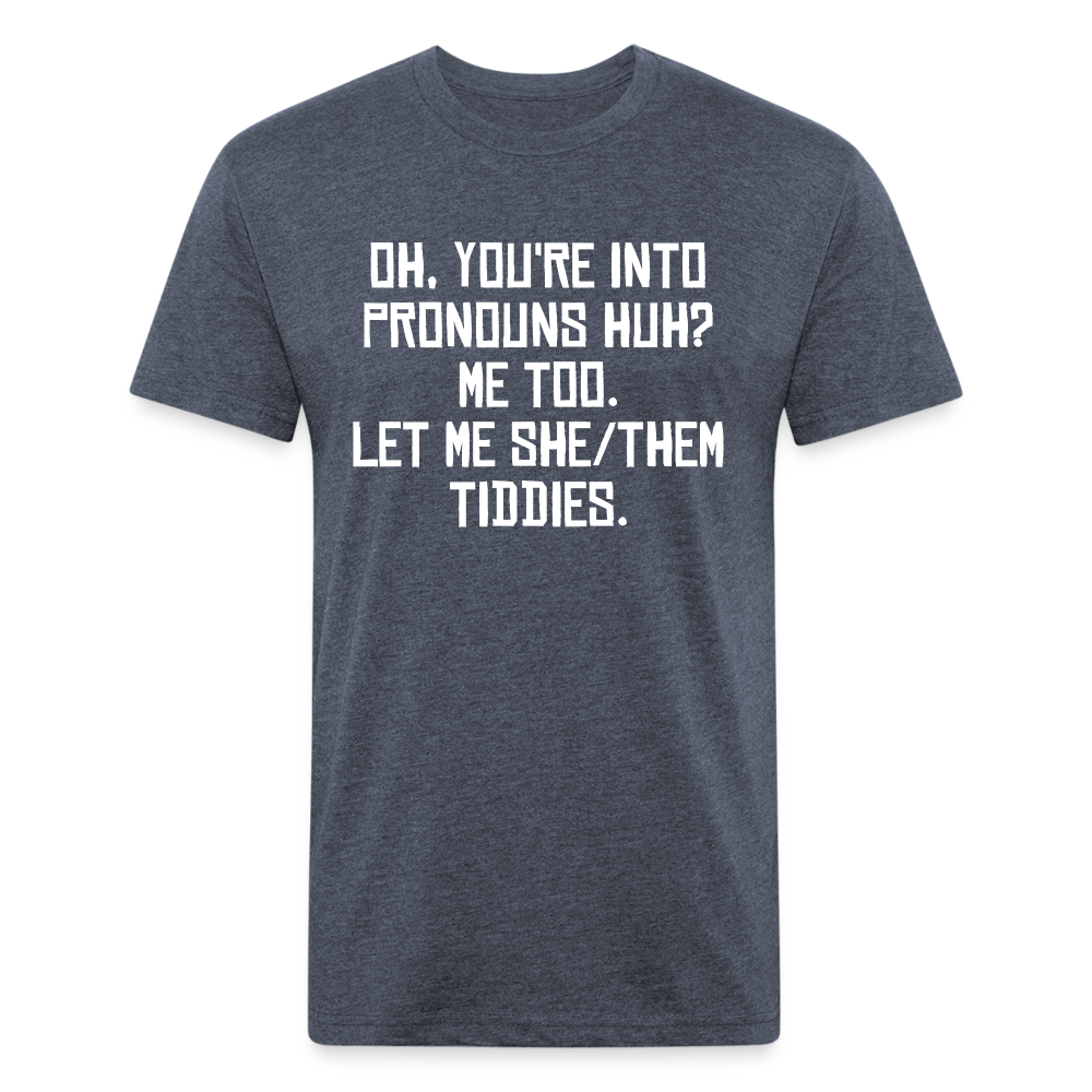 Oh You're Into Pronouns Huh? Me Too Let Me She Them Tiddies Fitted Cotton/Poly T-Shirt by Next Level - heather navy