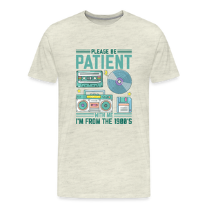 Please Be Patient with Me, I'm from the 1900s Men's Premium T-Shirt - heather oatmeal