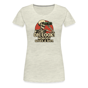 Oh Look Nobody Gives A Sh*t Women’s Premium T-Shirt - heather oatmeal