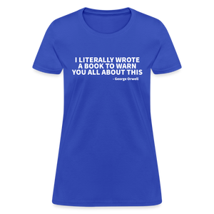 I Literally Wrote A Book To Warn You All About It - George Orwell Women's T-Shirt - royal blue