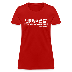 I Literally Wrote A Book To Warn You All About It - George Orwell Women's T-Shirt - red
