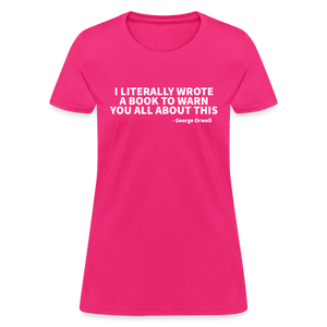 I Literally Wrote A Book To Warn You All About It - George Orwell Women's T-Shirt - fuchsia