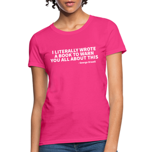 I Literally Wrote A Book To Warn You All About It - George Orwell Women's T-Shirt - fuchsia