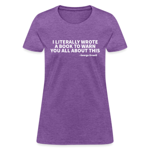 I Literally Wrote A Book To Warn You All About It - George Orwell Women's T-Shirt - purple heather