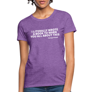 I Literally Wrote A Book To Warn You All About It - George Orwell Women's T-Shirt - purple heather