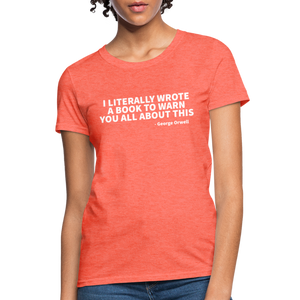 I Literally Wrote A Book To Warn You All About It - George Orwell Women's T-Shirt - heather coral