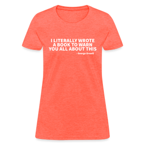 I Literally Wrote A Book To Warn You All About It - George Orwell Women's T-Shirt - heather coral