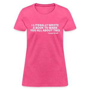 I Literally Wrote A Book To Warn You All About It - George Orwell Women's T-Shirt - heather pink