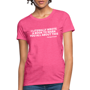 I Literally Wrote A Book To Warn You All About It - George Orwell Women's T-Shirt - heather pink