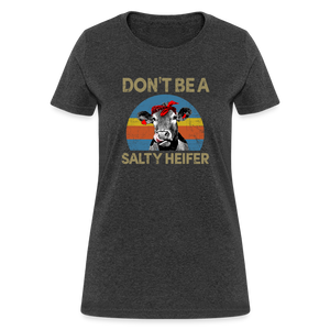 Don't be A Salty Heifer Women's T-Shirt - heather black