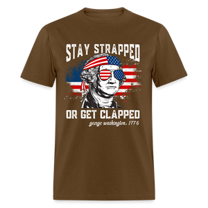Stay Strapped Or Get Clapped - Funny George Washington 1776 Classic T-Shirt - brown