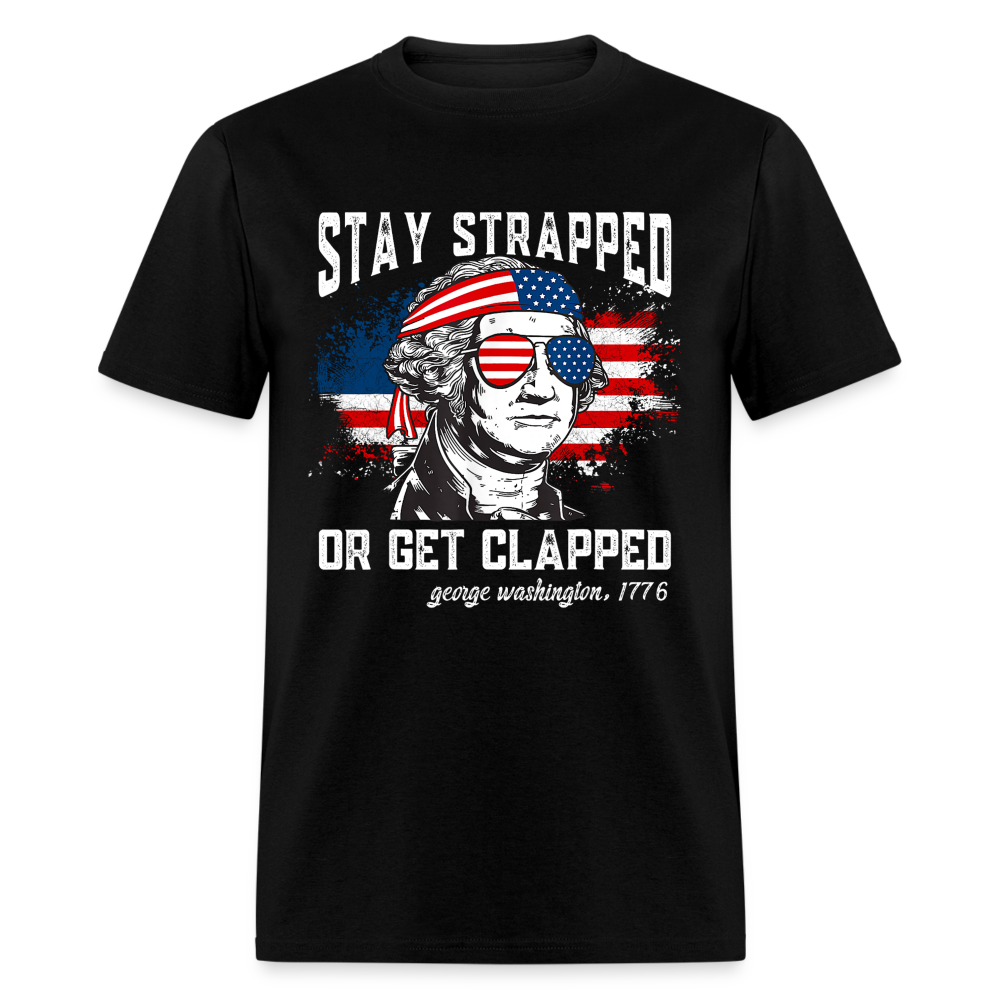 Stay Strapped Or Get Clapped - Funny George Washington 1776 Classic T-Shirt - black