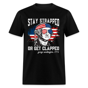 Stay Strapped Or Get Clapped - Funny George Washington 1776 Classic T-Shirt - black