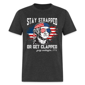 Stay Strapped Or Get Clapped - Funny George Washington 1776 Classic T-Shirt - heather black
