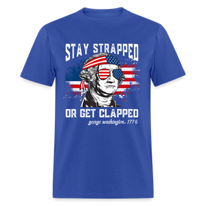 Stay Strapped Or Get Clapped - Funny George Washington 1776 Classic T-Shirt - royal blue