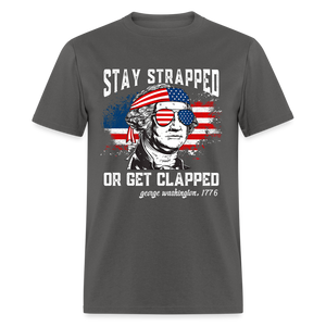Stay Strapped Or Get Clapped - Funny George Washington 1776 Classic T-Shirt - charcoal