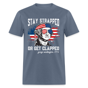 Stay Strapped Or Get Clapped - Funny George Washington 1776 Classic T-Shirt - denim