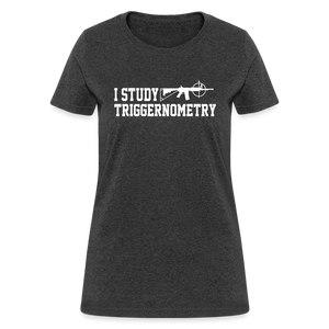 I Study Triggernometry Women's T-Shirt - heather black