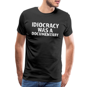 Idiocracy Was a Documentary Men's Premium T-Shirt - black