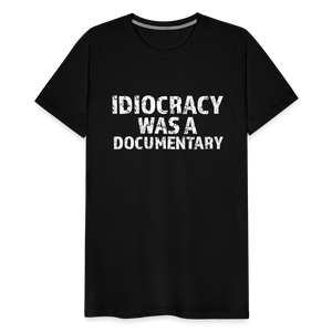 Idiocracy Was a Documentary Men's Premium T-Shirt - black