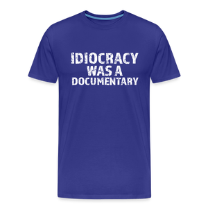 Idiocracy Was a Documentary Men's Premium T-Shirt - royal blue